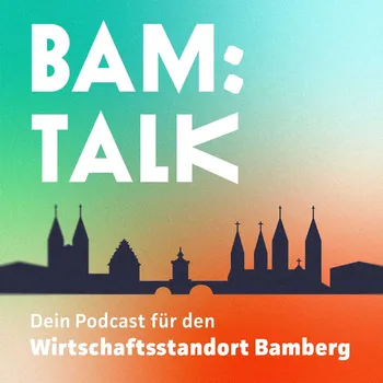 BAM:TALK - Dein Podcast für den Wirtschaftsstandort Bamberg
