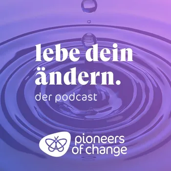 LEBE DEIN ÄNDERN! Der Pioneers of Change-Podcast