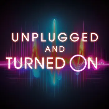 Unplugged and Turned On