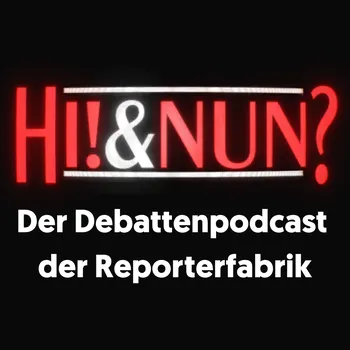 Hi!&Nun? – Der Debattenpodcast der Reporterfabrik