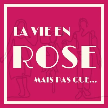 La vie en Rose, mais pas que...